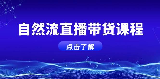 自然流直播带货课程，结合微付费起号，打造运营主播，提升个人能力_超次元库