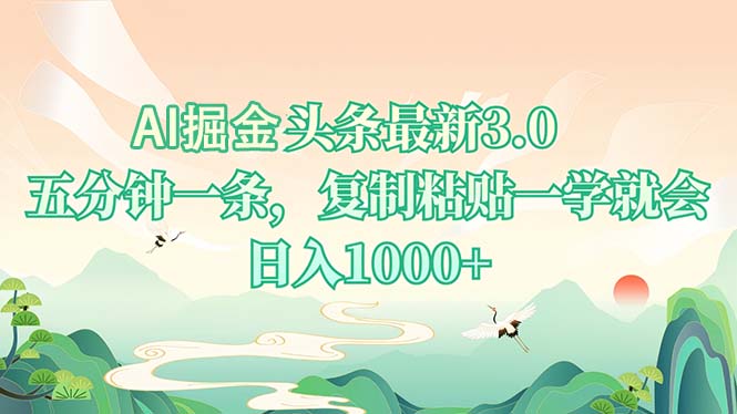 AI掘头条最新3.0，5分钟一条，复制粘贴一学就会，日入1000+_超次元库