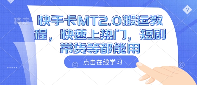 快手卡MT2.0搬运教程，快速上热门，短剧带货等都能用_超次元库
