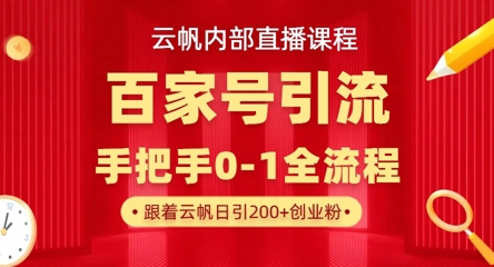【云帆内部直播课】百家号高效引流 ，单号单日引300+精准创业粉，一分钟一条原创素材，引爆你的私域流量_超次元库