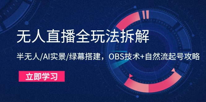 无人直播全玩法拆解：半无人/AI实景/绿幕搭建，OBS技术+自然流起号攻略_超次元库