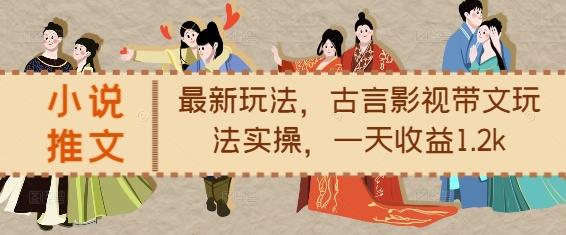 小说推文最新玩法，古言影视带文玩法实操，一天收益1.2k_超次元库