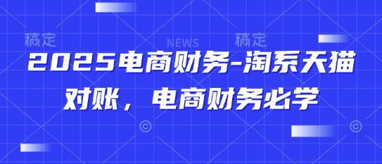 2025电商财务-淘系天猫对账，电商财务必学_超次元库