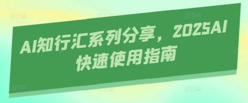 AI知行汇系列分享，2025AI快速使用指南_超次元库