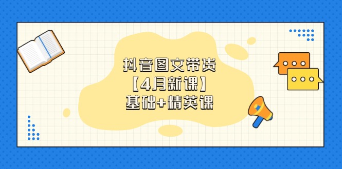 抖音图文带货【4月新课】基础+精英课：0基础小白必学 掌握各赛道带货技巧_超次元库