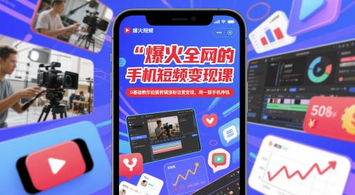 爆火全网的手机短视频变现课，0基础教你拍摄剪辑涨粉运营变现，用一部手机挣钱_超次元库