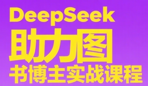 DeepSeek助力图书博主实战课，从0到1搭建账号、爆款选品逻辑、多维度内容制作技巧_超次元库