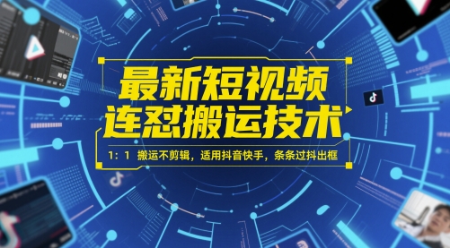 最新短视频连怼搬运技术 1：1搬运不剪辑，适用抖音快手，条条过抖出框_超次元库