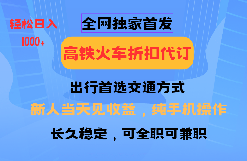 全网独家首发 全国高铁火车折扣代订 新手当日变现 纯手机操作 日入1000+_超次元库