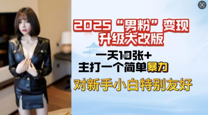 2025男粉变现全新玩法升级，日入上千简简单单，小白可轻松上手_超次元库