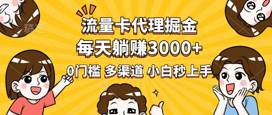 流量卡代理掘金，0门槛，每天躺赚3000+，多种推广渠道，新手小白轻松上手_超次元库
