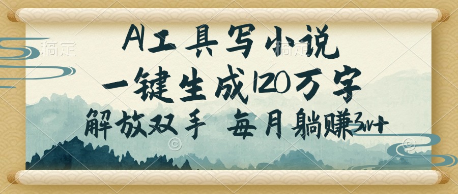 AI工具写小说，一键生成120万字，解放双手，每月躺赚3w+_超次元库