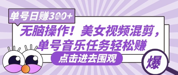 无脑操作！美女视频混剪，单号音乐任务轻松日入3张+_超次元库