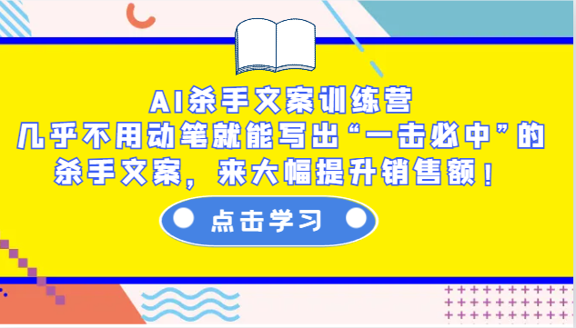 AI杀手文案训练营：几乎不用动笔就能写出“一击必中”的杀手文案，来大幅提升销售额！_超次元库