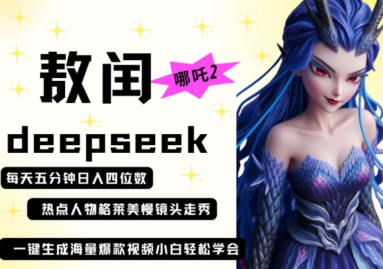 deepseek+哪吒2敖润姑姑走秀+爆款视频，起号快，爆款多，每天五分钟，日入四位数_超次元库