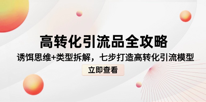 高转化引流品全攻略，诱饵思维+类型拆解，七步打造高转化引流模型_超次元库