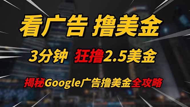 看广告，撸美金！！3分钟赚2.5美金！！日入200美金不是梦！揭秘Google…_超次元库