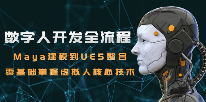 数字人开发全流程：Maya建模到UE5整合，零基础掌握虚拟人核心技术_超次元库