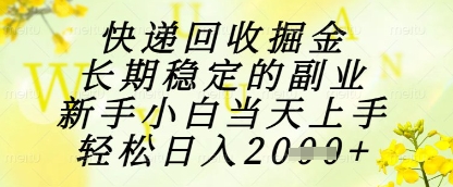 快递回收掘金项目，长期稳定的副业，新手小白当天上手，轻松日入1k+【揭秘】_超次元库
