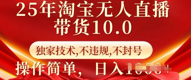 25年淘宝无人直播带货10.0   独家技术，不违规，不封号，操作简单，日入多张【揭秘】_超次元库