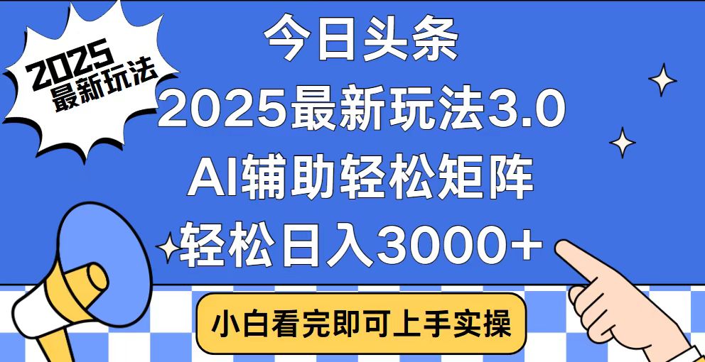 今日头条2025最新玩法3.0，思路简单，复制粘贴，轻松实现矩阵日入3000+_超次元库