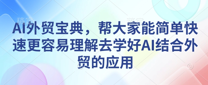 AI外贸宝典，帮大家能简单快速更容易理解去学好AI结合外贸的应用_超次元库
