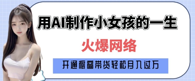 爆火AI小女孩从1岁到80岁制作教程拆解，纯原创制作，日入多张_超次元库