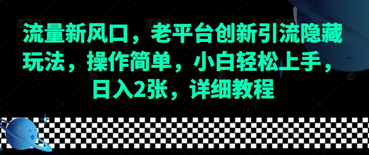 流量新风口，老平台创新引流隐藏玩法，操作简单，小白轻松上手，日入2张，详细教程_超次元库