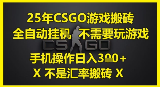 25年CSGO游戏搬砖，全自动运行，不需要玩游戏，手机操作日入3张(不是汇率搬砖)【揭秘】_超次元库