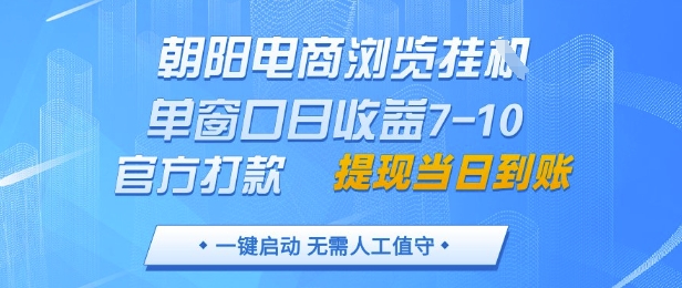 朝阳电商浏览挂G，单窗口日收益7-10，官方打款，单日提现到账，支持手机电脑【揭秘】_超次元库