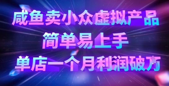 咸鱼卖小众虚拟产品，简单易上手，单店一个月利润破W_超次元库