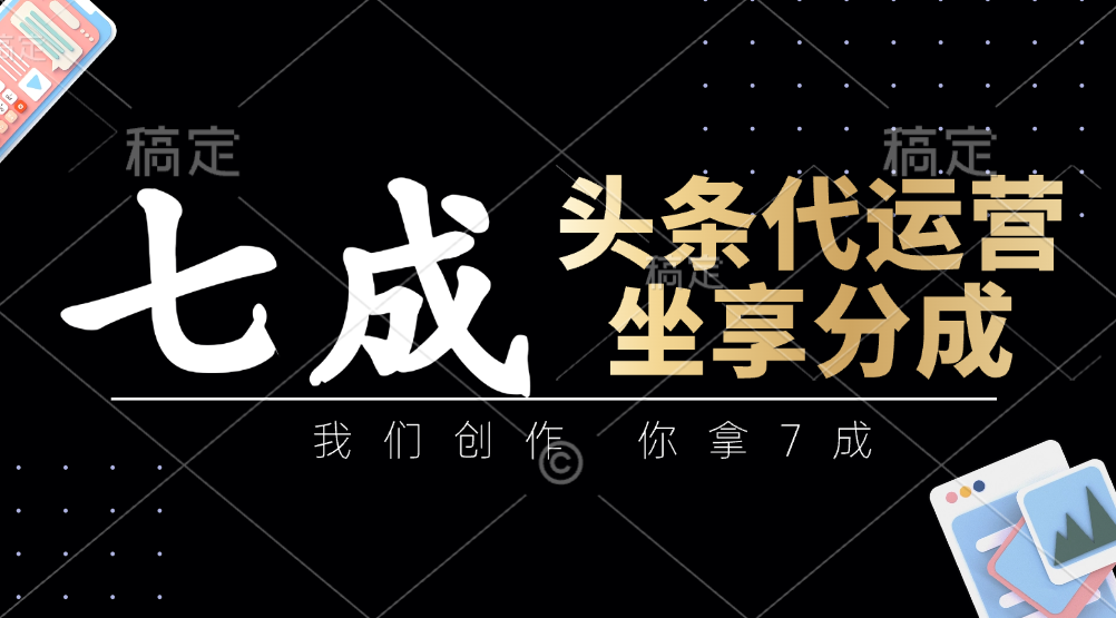 头条代运营:我们创作,你拿7成,简单操作,坐享分成-超次元库 头条代运营:我们创作,你拿7成,简单操作,坐享分成-超次元库