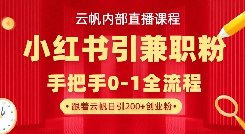云帆内部直播课，小红书引流兼职粉教程，日引500+月变现过W_超次元库