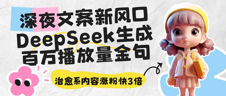 深夜文案新风口：DeepSeek生成百万播放量金句，治愈系内容涨粉快3倍_超次元库