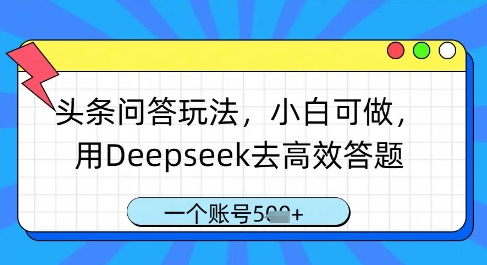 头条问答玩法，小白可做，用Deepseek去高效答题，一个账号几张_超次元库