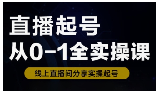 直播起号从0-1全实操课，新人0基础快速入门，0-1阶段流程化学习_超次元库