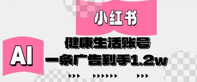 小红书AI健康生活账号，作品制作简单好变现，一条广告到手1.2w_超次元库