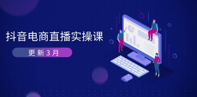 抖音电商直播实操课-更新3月 深度剖析算法机制 快速提升直播GMV与带货变现_超次元库