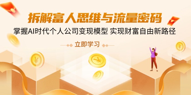 拆解富人思维与流量密码，掌握AI时代个人公司变现模型 实现财富自由新路径_超次元库