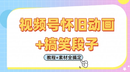 视频号怀旧动画+搞笑段子，轻松日入4张，只需会剪辑，教程+素材全搞定_超次元库