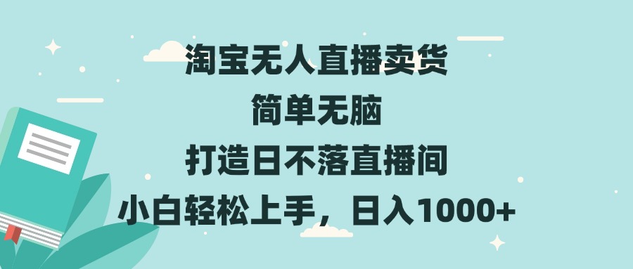 淘宝无人直播卖货 简单无脑 打造日不落直播间 小白轻松上手，日入1000+_超次元库