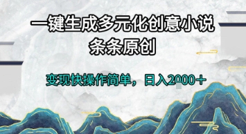 一键生成多元化创意小说，条条原创，变现快操作简单，日入2k+【揭秘】_超次元库