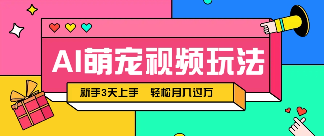 AI萌宠视频玩法，操作简单新手也能快速上手，轻松月入过万！_超次元库