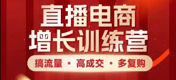 直播电商增长训练营，搞流量·高成交·多复购，快速上手有思路_超次元库