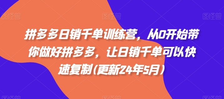 拼多多日销千单训练营，从0开始带你做好拼多多，让日销千单可以快速复制(更新25年2月)_超次元库