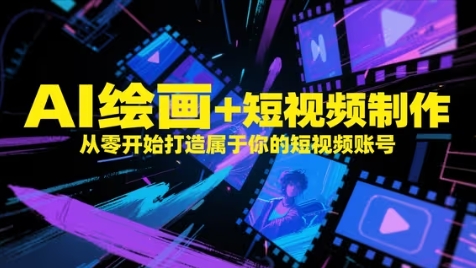 AI绘画+短视频制作，从零开始打造属于你的短视频账号_超次元库