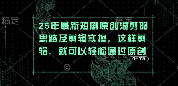 25年最新短剧原创混剪的思路及剪辑实操，这样剪辑，就可以轻松通过原创_超次元库