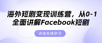 海外短剧变现训练营，从0-1全面讲解Facebook短剧_超次元库