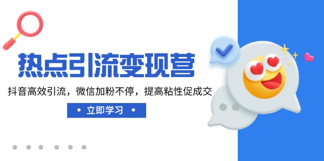 热点引流变现营，抖音高效引流，微信加粉不停，提高粘性促成交_超次元库