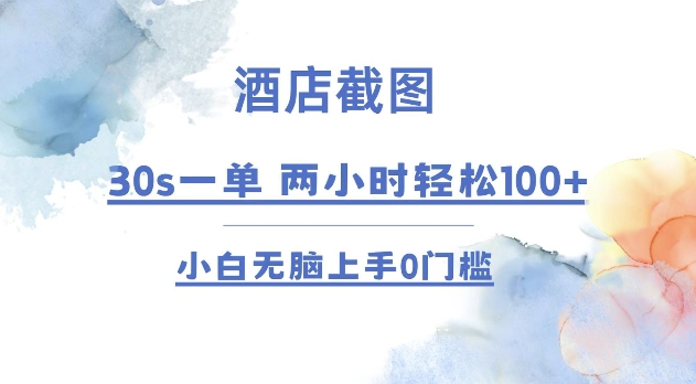 酒店截图 30s一单  2小时轻松100+ 小白无脑上手0门槛【仅揭秘】_超次元库